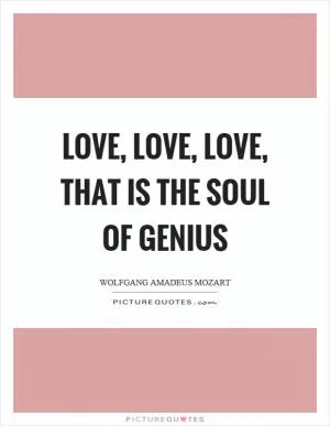 Love, love, love, that is the soul of genius Picture Quote #1
