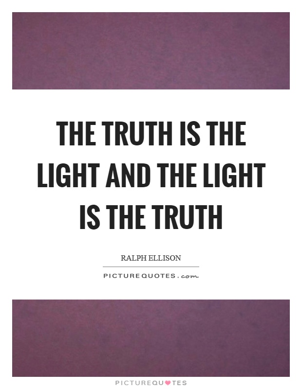 The truth is the light and the light is the truth Picture Quote #1