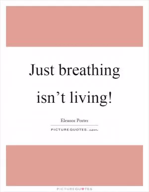 Just breathing isn’t living! Picture Quote #1