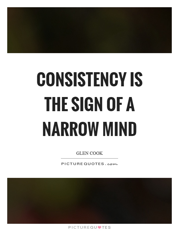 Consistency is the sign of a narrow mind Picture Quote #1