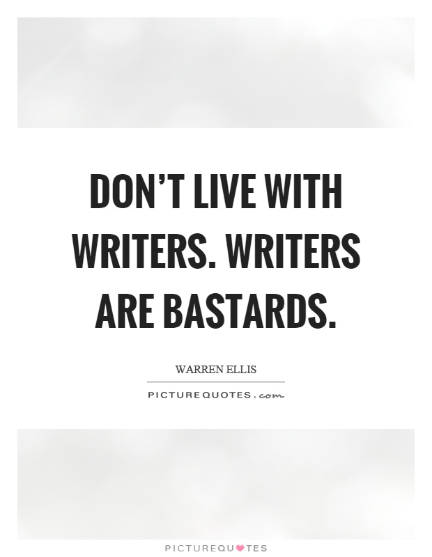Don't live with writers. Writers are bastards Picture Quote #1