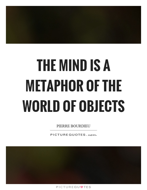 The mind is a metaphor of the world of objects Picture Quote #1