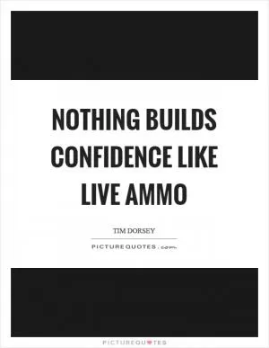 Nothing builds confidence like live ammo Picture Quote #1