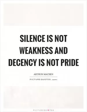 Silence is not weakness and decency is not pride Picture Quote #1