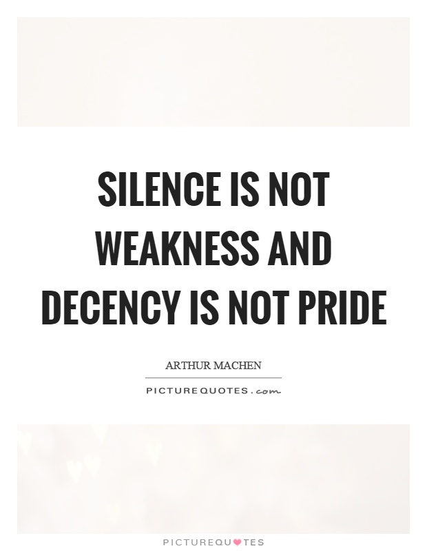Silence is not weakness and decency is not pride Picture Quote #1
