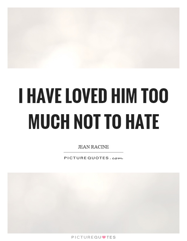 I have loved him too much not to hate | Picture Quotes