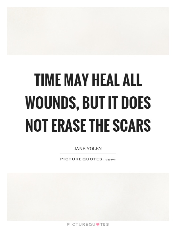 Time may heal all wounds, but it does not erase the scars Picture Quote #1