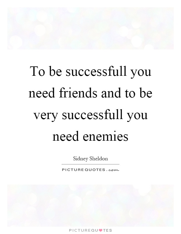 To be successfull you need friends and to be very successfull you need enemies Picture Quote #1