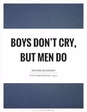 Boys don’t cry, but men do Picture Quote #1