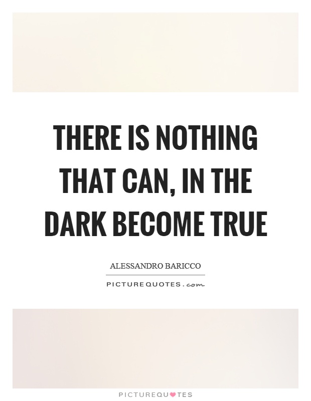 There is nothing that can, in the dark become true Picture Quote #1