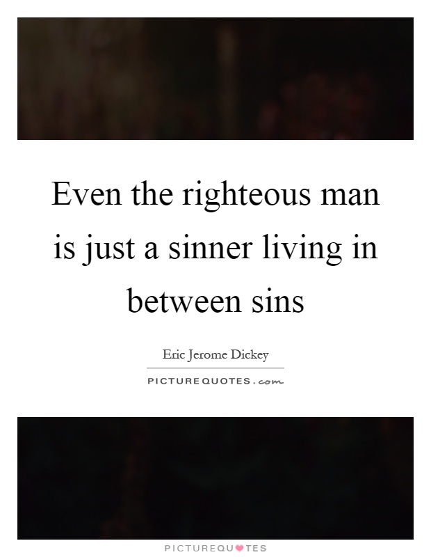 Even the righteous man is just a sinner living in between sins Picture Quote #1