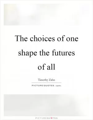 The choices of one shape the futures of all Picture Quote #1
