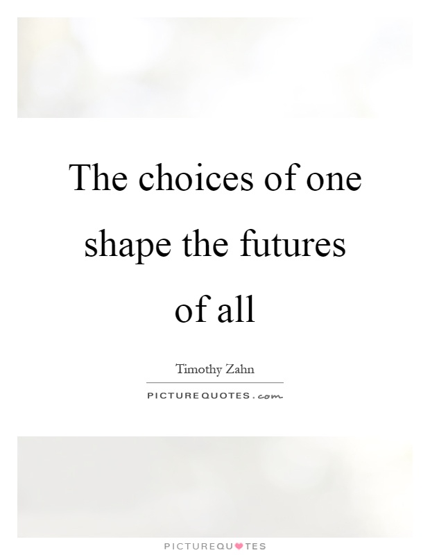 The choices of one shape the futures of all Picture Quote #1