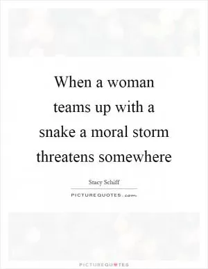 When a woman teams up with a snake a moral storm threatens somewhere Picture Quote #1