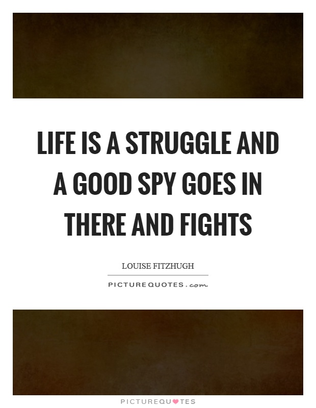 Life is a struggle and a good spy goes in there and fights Picture Quote #1