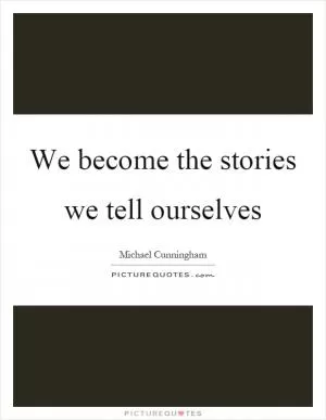We become the stories we tell ourselves Picture Quote #1