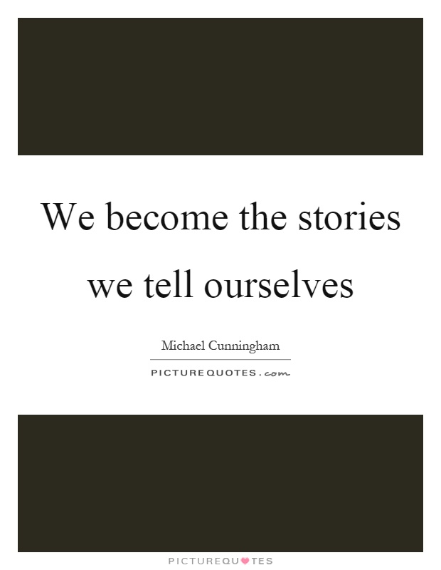 We become the stories we tell ourselves Picture Quote #1