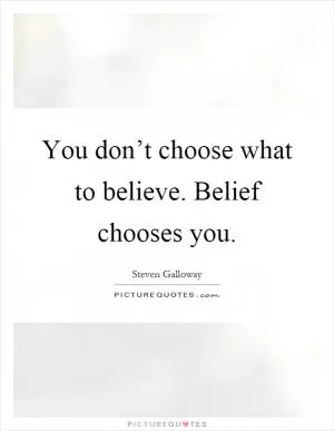 You don’t choose what to believe. Belief chooses you Picture Quote #1