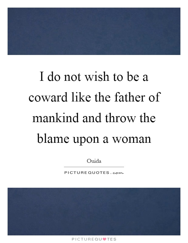 I do not wish to be a coward like the father of mankind and throw the blame upon a woman Picture Quote #1