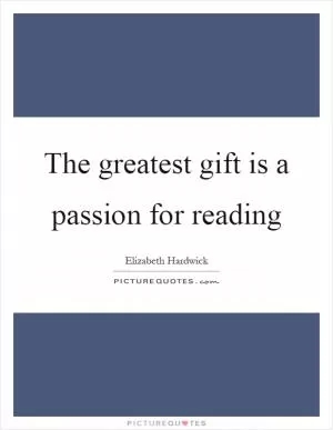 The greatest gift is a passion for reading Picture Quote #1