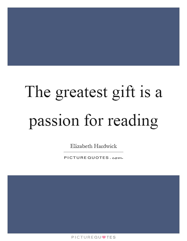 The greatest gift is a passion for reading Picture Quote #1