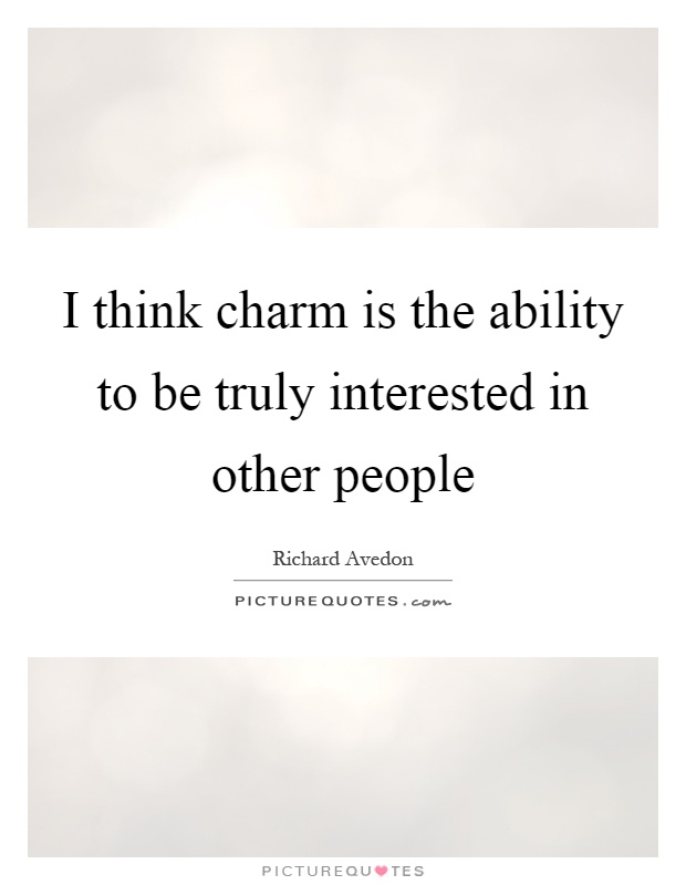 I think charm is the ability to be truly interested in other people Picture Quote #1