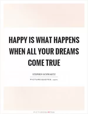 Happy is what happens when all your dreams come true Picture Quote #1