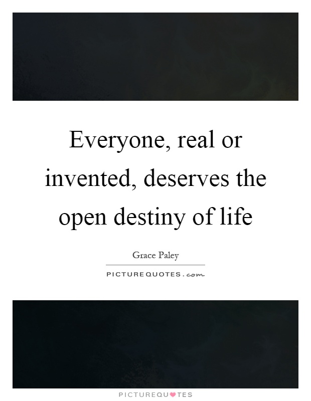 Everyone, real or invented, deserves the open destiny of life Picture Quote #1