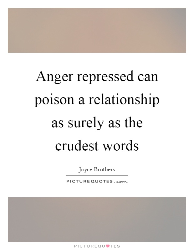 Anger repressed can poison a relationship as surely as the crudest words Picture Quote #1