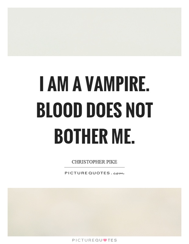 I am a vampire. Blood does not bother me Picture Quote #1