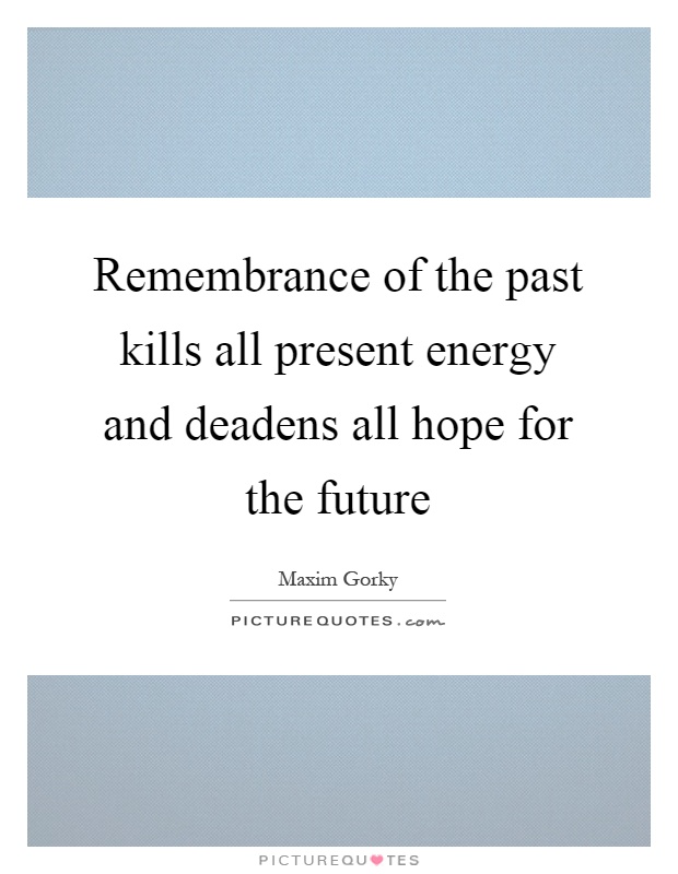 Remembrance of the past kills all present energy and deadens all hope for the future Picture Quote #1