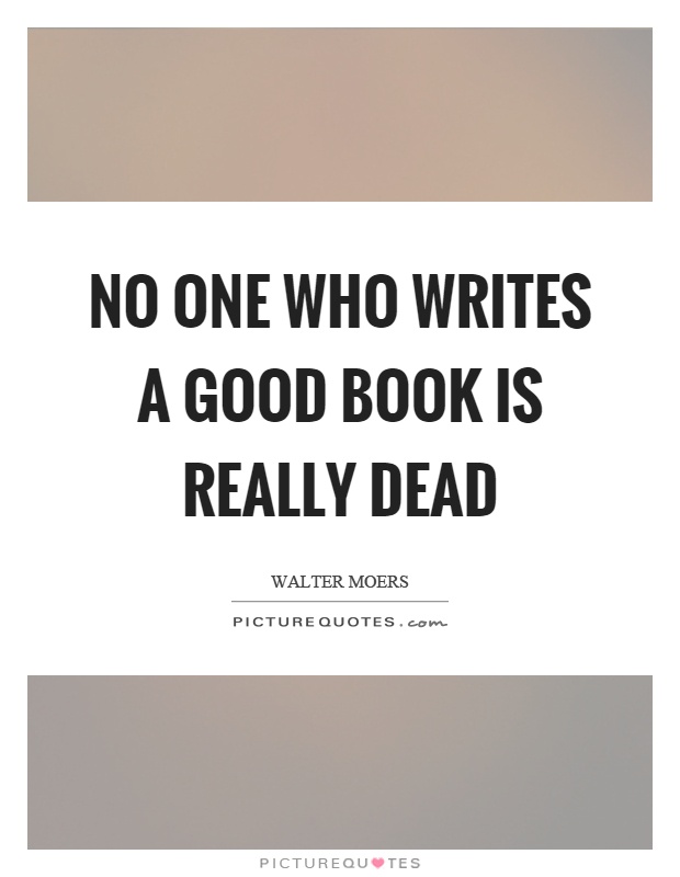 No one who writes a good book is really dead Picture Quote #1