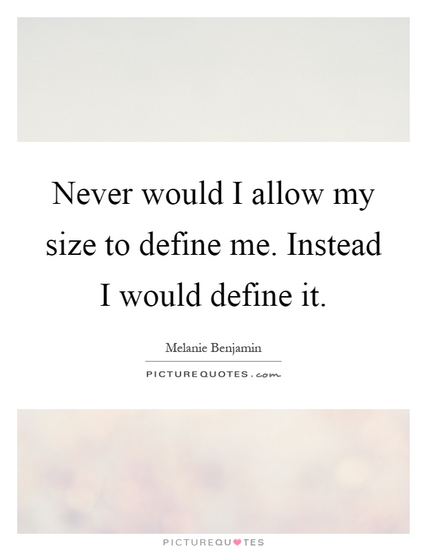 Never would I allow my size to define me. Instead I would define it Picture Quote #1