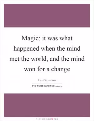 Magic: it was what happened when the mind met the world, and the mind won for a change Picture Quote #1