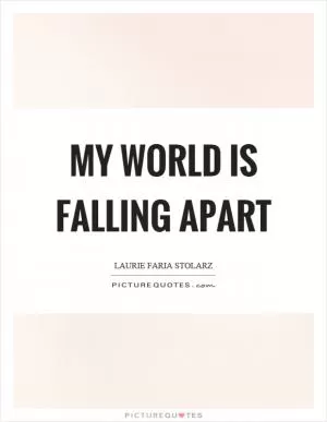 My world is falling apart Picture Quote #1