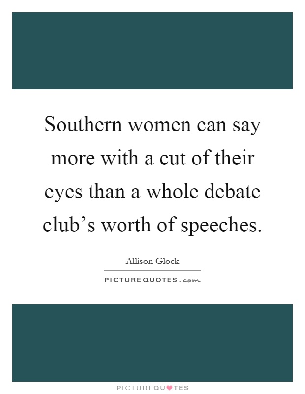 Southern women can say more with a cut of their eyes than a whole debate club's worth of speeches Picture Quote #1