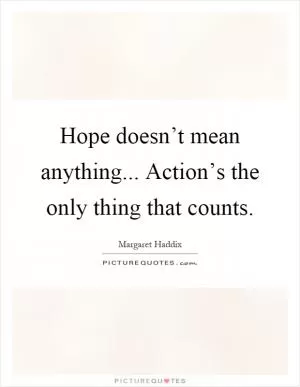 Hope doesn’t mean anything... Action’s the only thing that counts Picture Quote #1