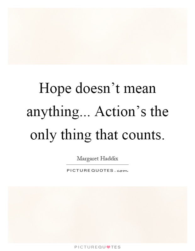 Hope doesn't mean anything... Action's the only thing that counts Picture Quote #1