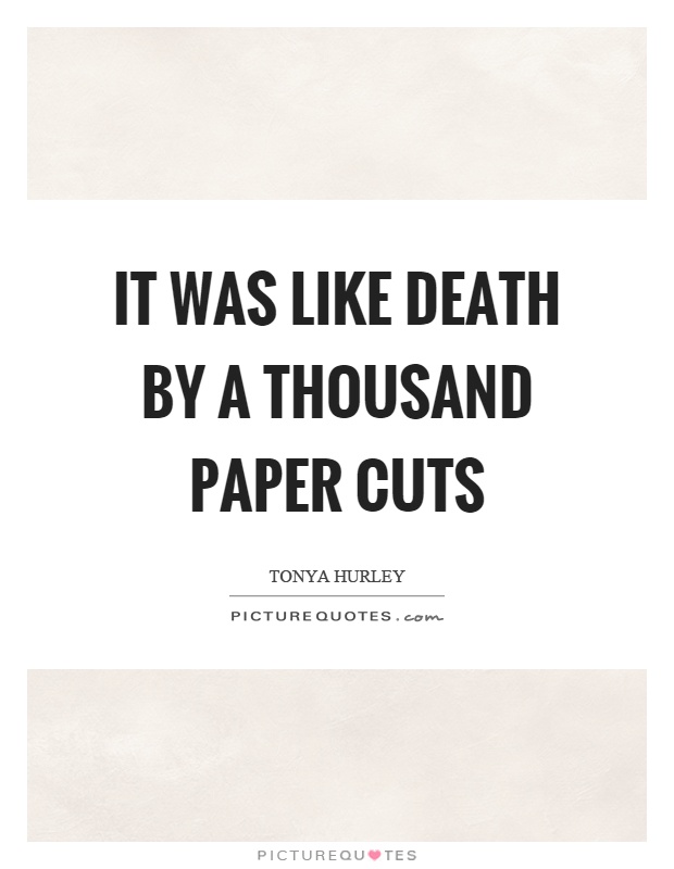 It was like death by a thousand paper cuts Picture Quote #1