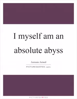 I myself am an absolute abyss Picture Quote #1