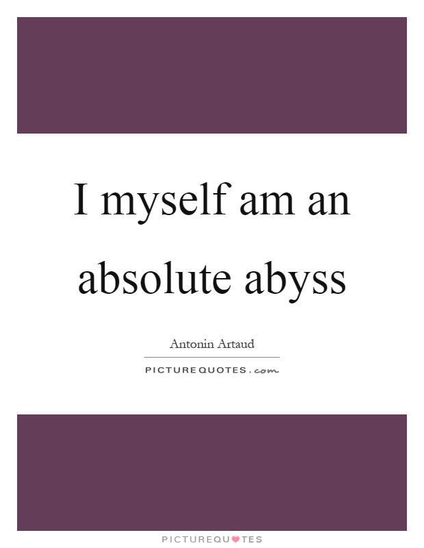 I myself am an absolute abyss Picture Quote #1