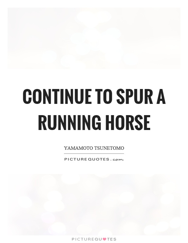 Continue to spur a running horse Picture Quote #1