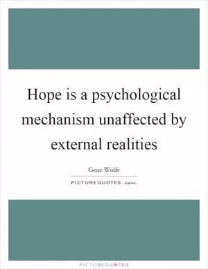 Hope is a psychological mechanism unaffected by external realities Picture Quote #1