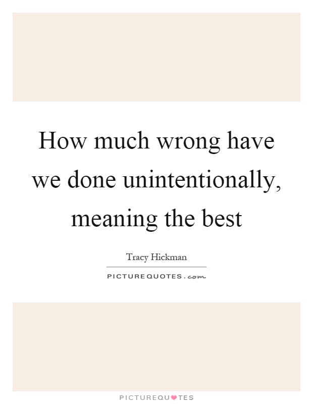 How much wrong have we done unintentionally, meaning the best Picture Quote #1