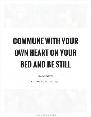 Commune with your own heart on your bed and be still Picture Quote #1