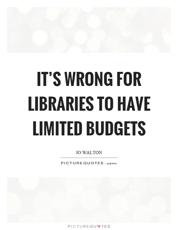 It's wrong for libraries to have limited budgets Picture Quote #1