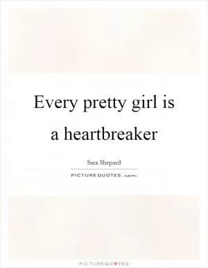 Every pretty girl is a heartbreaker Picture Quote #1