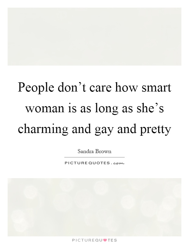 People don't care how smart woman is as long as she's charming and gay and pretty Picture Quote #1