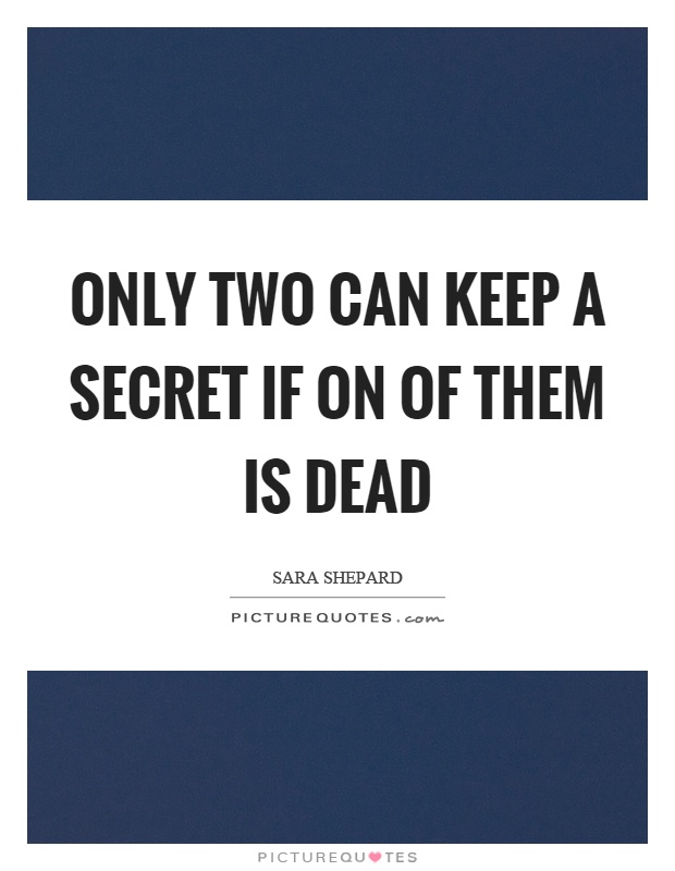 Only two can keep a secret if on of them is dead Picture Quote #1