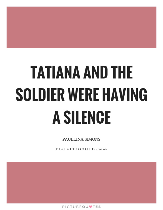 Tatiana and the soldier were having a silence Picture Quote #1